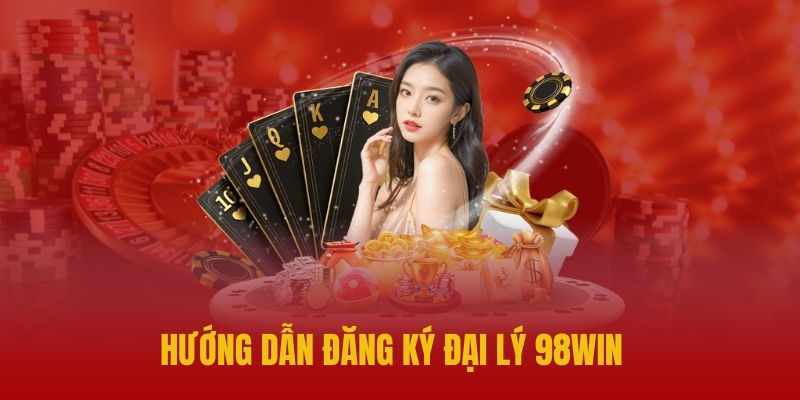 Đại Lý 98WIN 3 Hướng dẫn chi tiết đăng ký đại lý 98Win