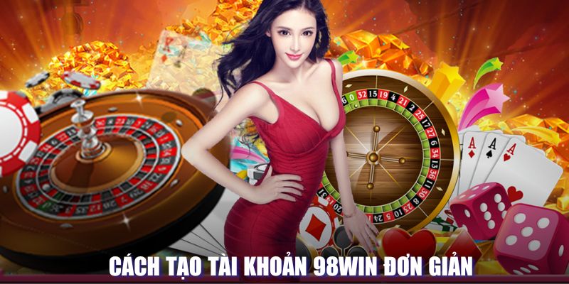 Đăng Ký 98WIN 2 Cách tạo tài khoản 98WIN đơn giản