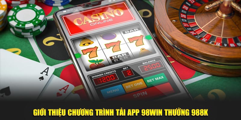 Tải App 98win Thưởng 988k Trải Nghiệm Cá Cược Miễn Phí 2 Giới thiệu chương trình tải app 98WIN thưởng 988k