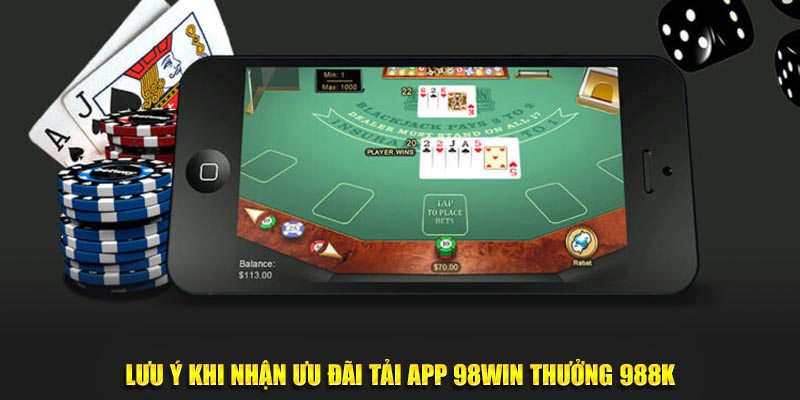 Tải App 98win Thưởng 988k Trải Nghiệm Cá Cược Miễn Phí 4 Lưu ý khi nhận ưu đãi tải app 98WIN thưởng 988k