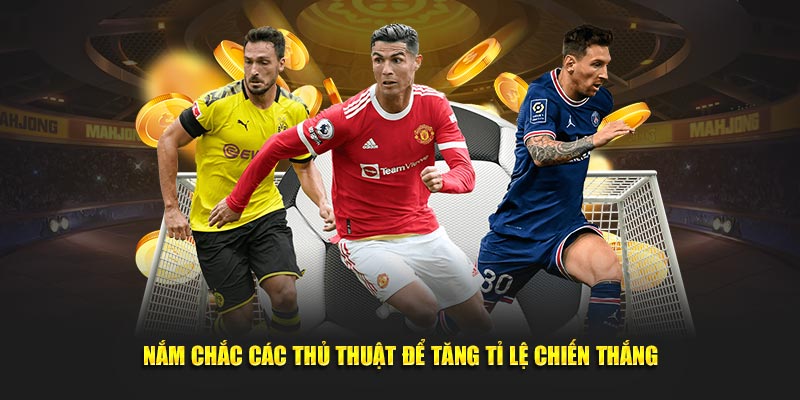 Kèo Tỉ Số 98WIN Hấp Dẫn Kịch Tính Từ Phút Đầu 4 Nắm chắc các thủ thuật để tăng tỉ lệ chiến thắng